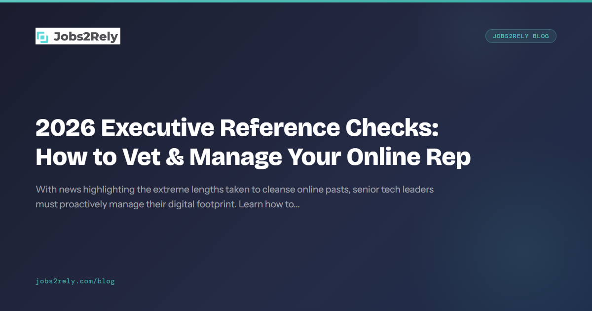 2026 Executive Reference Checks: How to Vet & Manage Your Online Rep