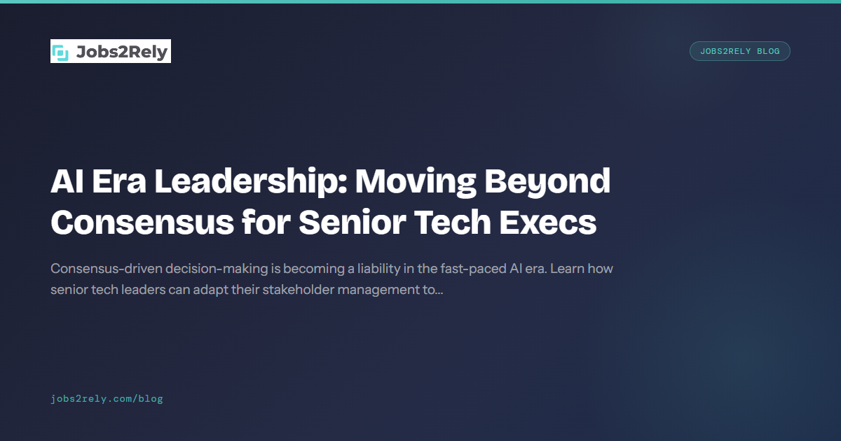 AI Era Leadership: Moving Beyond Consensus for Senior Tech Execs