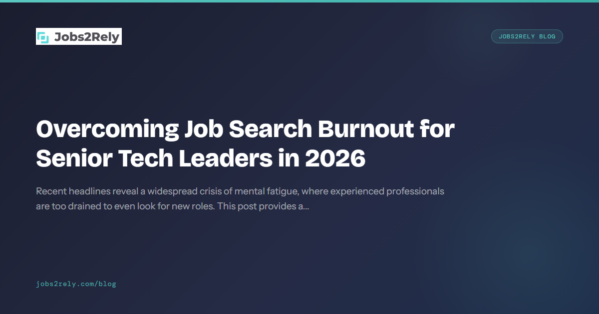 Overcoming Job Search Burnout for Senior Tech Leaders in 2026