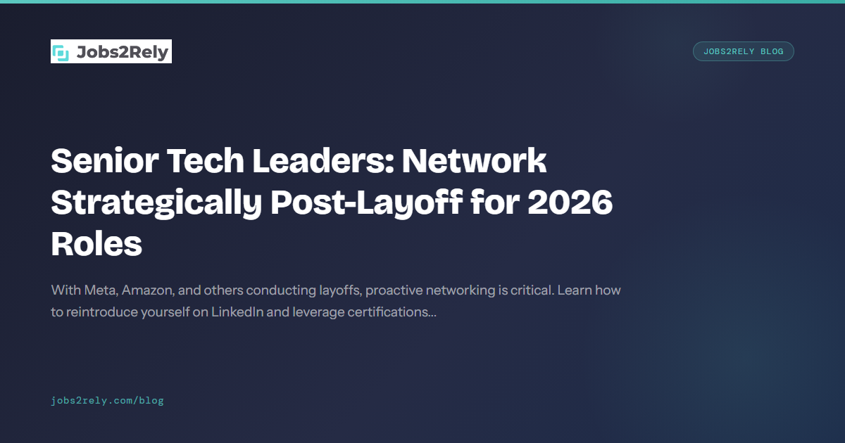 Senior Tech Leaders: Network Strategically Post-Layoff for 2026 Roles