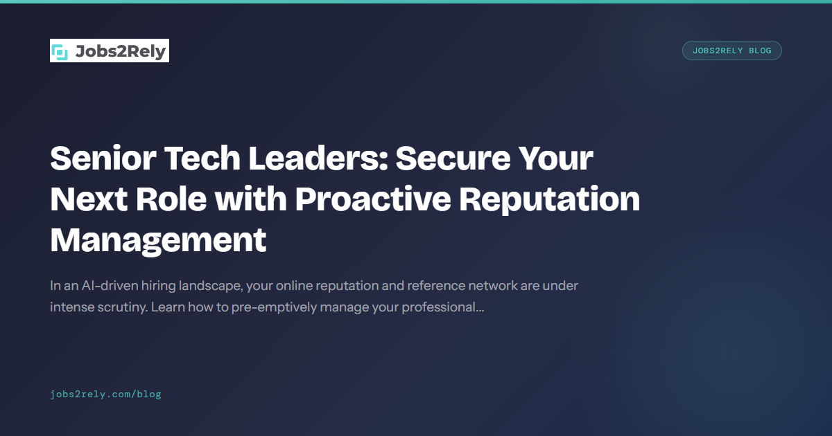 Senior Tech Leaders: Secure Your Next Role with Proactive Reputation Management