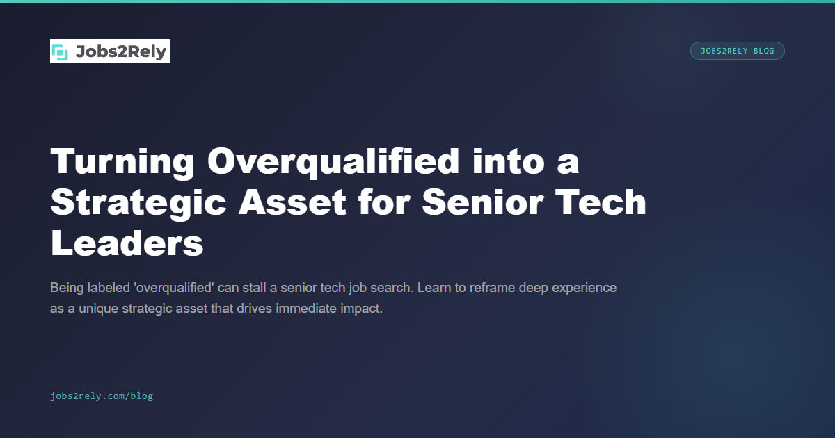 Turning Overqualified into a Strategic Asset for Senior Tech Leaders